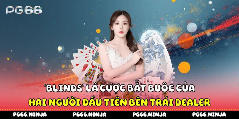 “Blinds” là cược bắt buộc của hai người đầu tiên bên trái dealer
