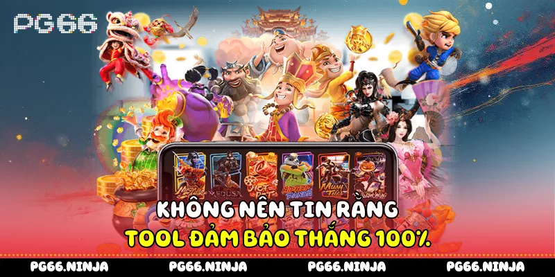 Không nên tin rằng tool đảm bảo thắng 100%